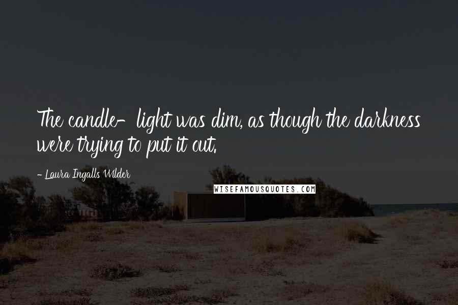 Laura Ingalls Wilder Quotes: The candle-light was dim, as though the darkness were trying to put it out.