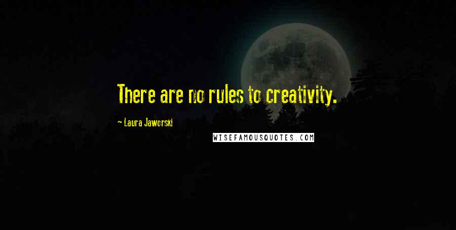 Laura Jaworski Quotes: There are no rules to creativity.