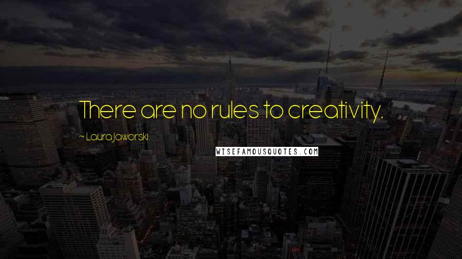 Laura Jaworski Quotes: There are no rules to creativity.