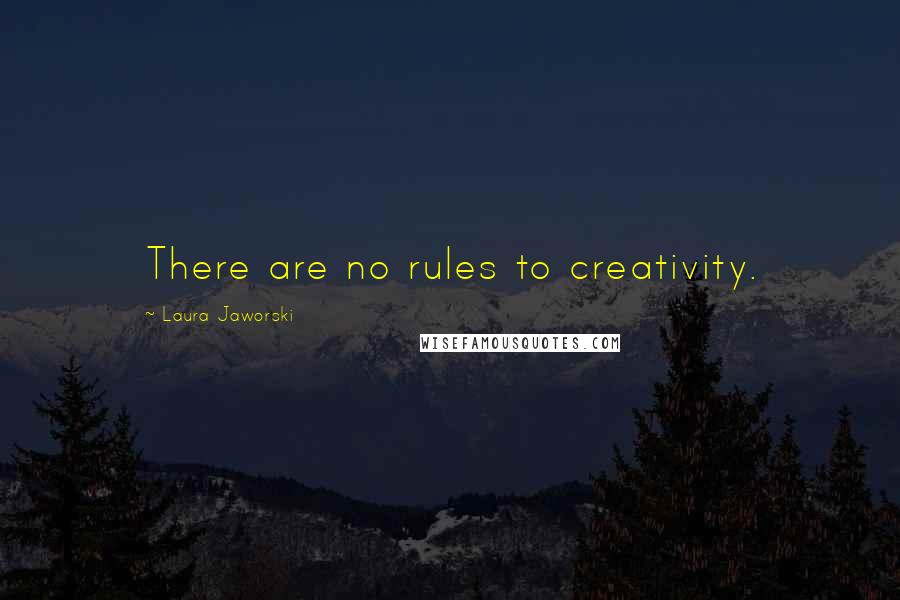 Laura Jaworski Quotes: There are no rules to creativity.