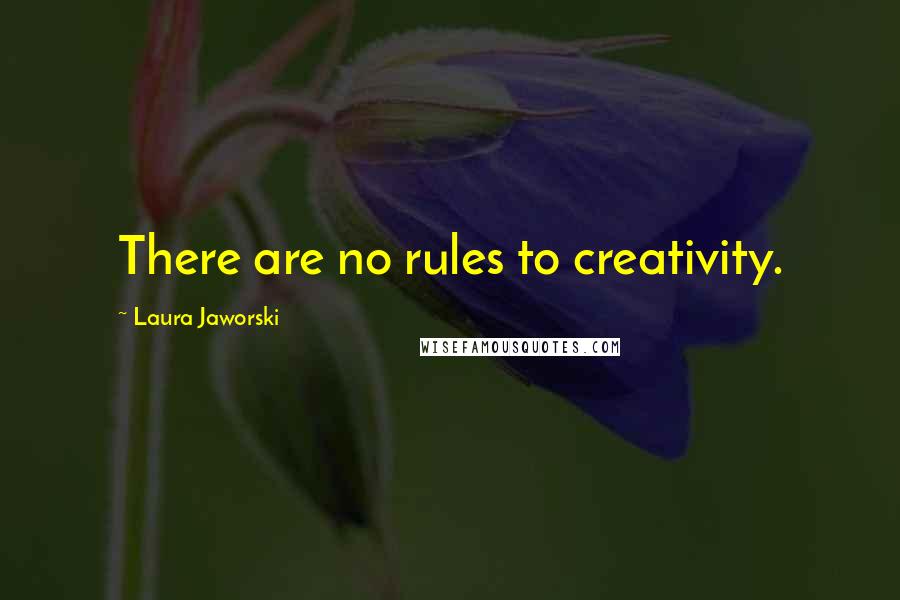 Laura Jaworski Quotes: There are no rules to creativity.