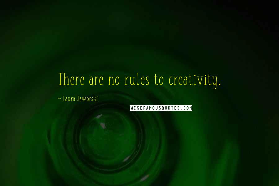 Laura Jaworski Quotes: There are no rules to creativity.