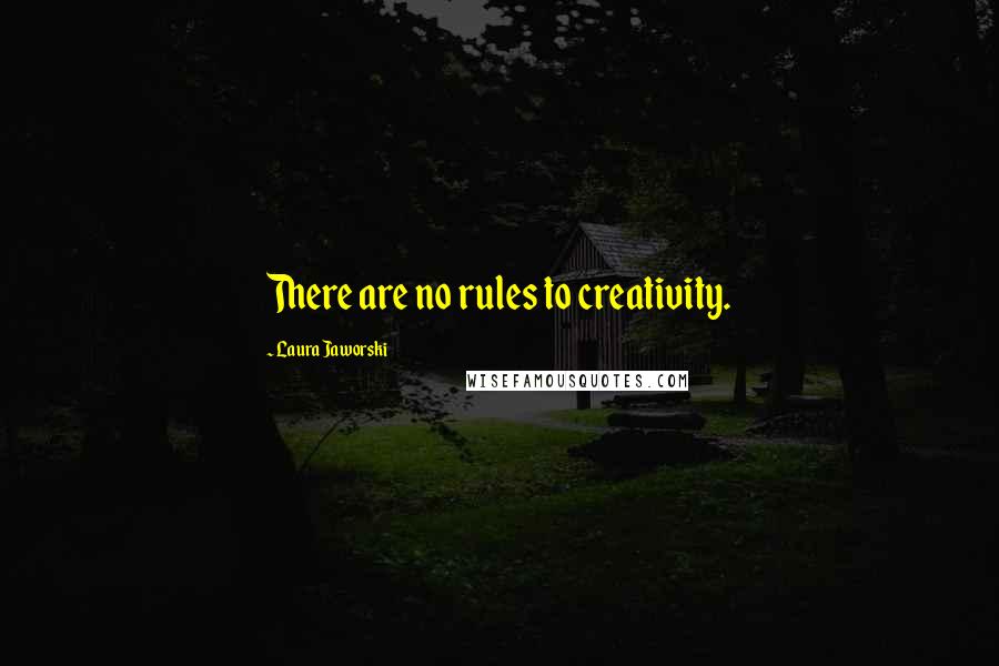 Laura Jaworski Quotes: There are no rules to creativity.