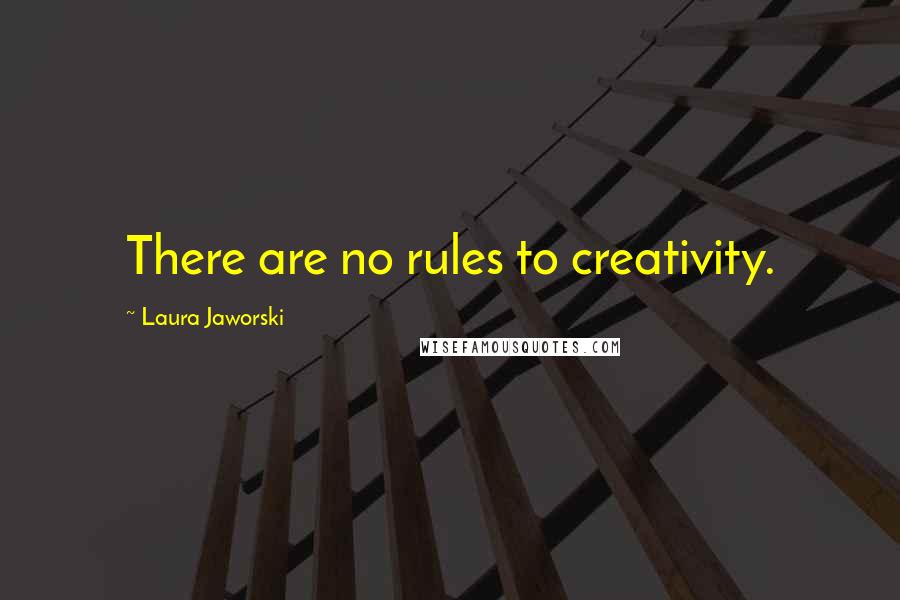 Laura Jaworski Quotes: There are no rules to creativity.