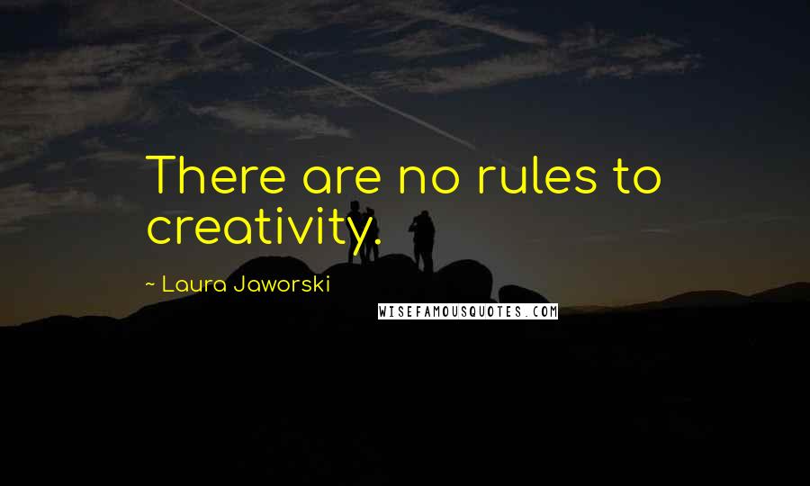 Laura Jaworski Quotes: There are no rules to creativity.