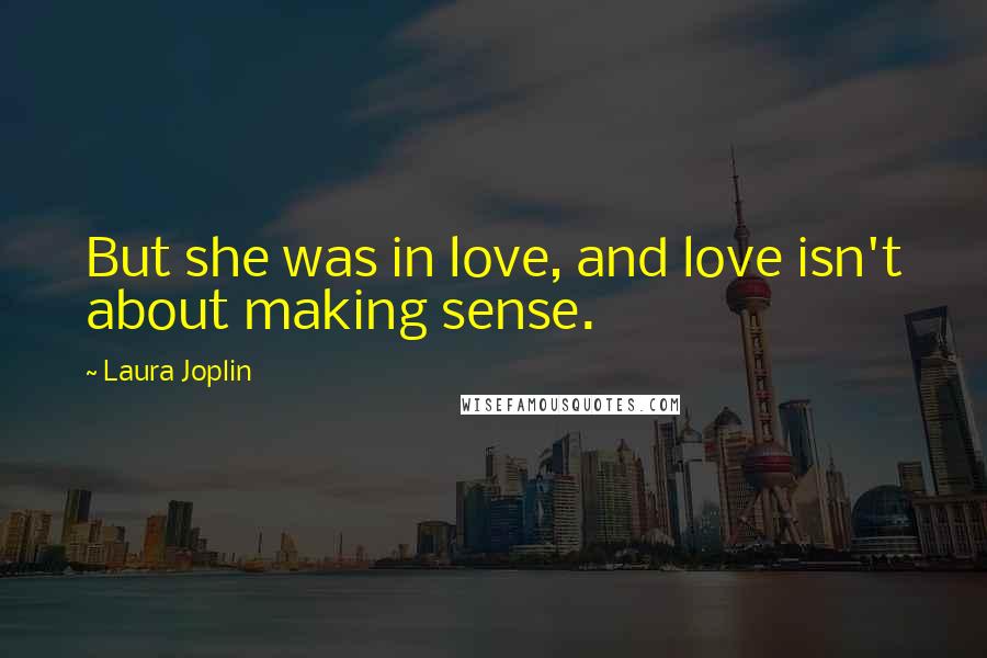 Laura Joplin Quotes: But she was in love, and love isn't about making sense.