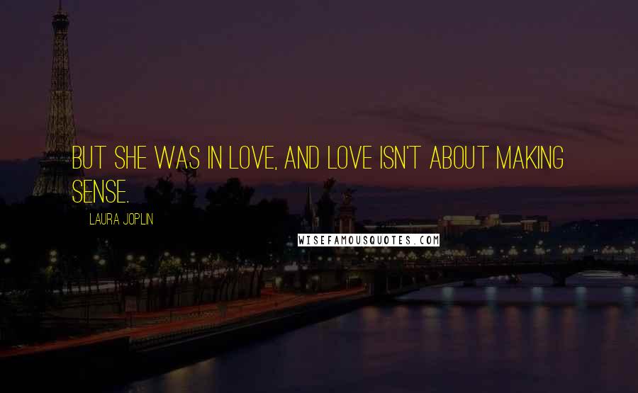 Laura Joplin Quotes: But she was in love, and love isn't about making sense.