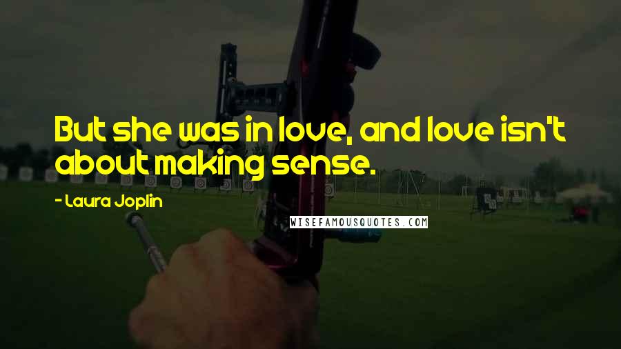 Laura Joplin Quotes: But she was in love, and love isn't about making sense.