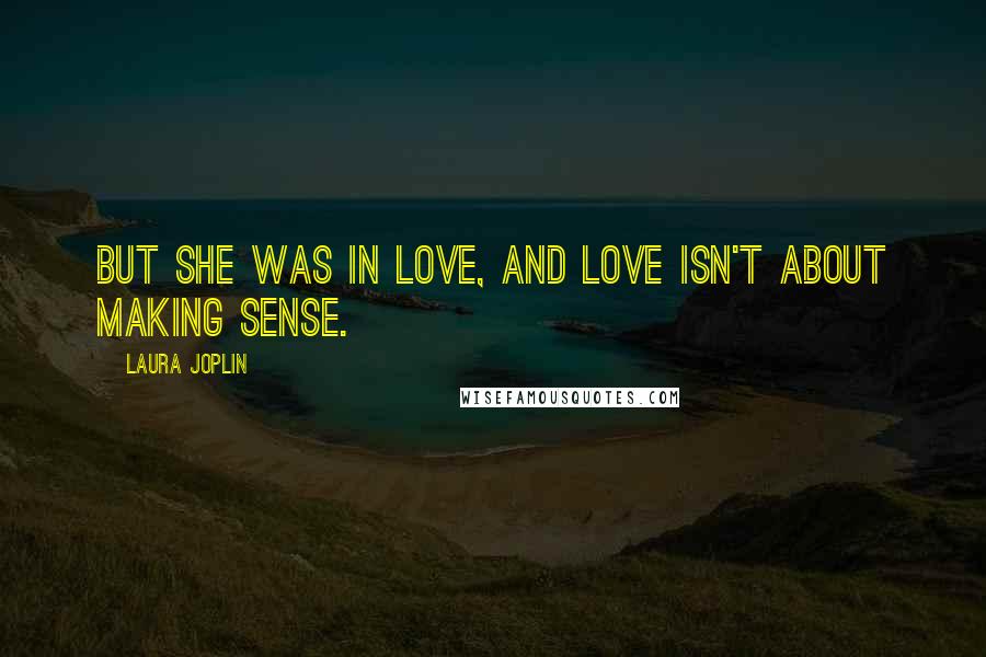 Laura Joplin Quotes: But she was in love, and love isn't about making sense.