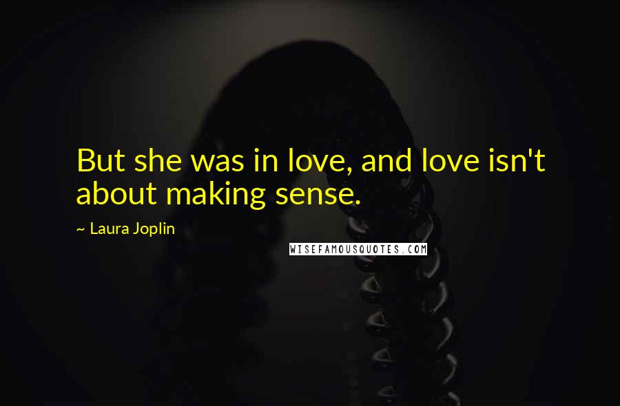 Laura Joplin Quotes: But she was in love, and love isn't about making sense.