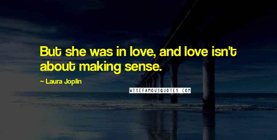 Laura Joplin Quotes: But she was in love, and love isn't about making sense.