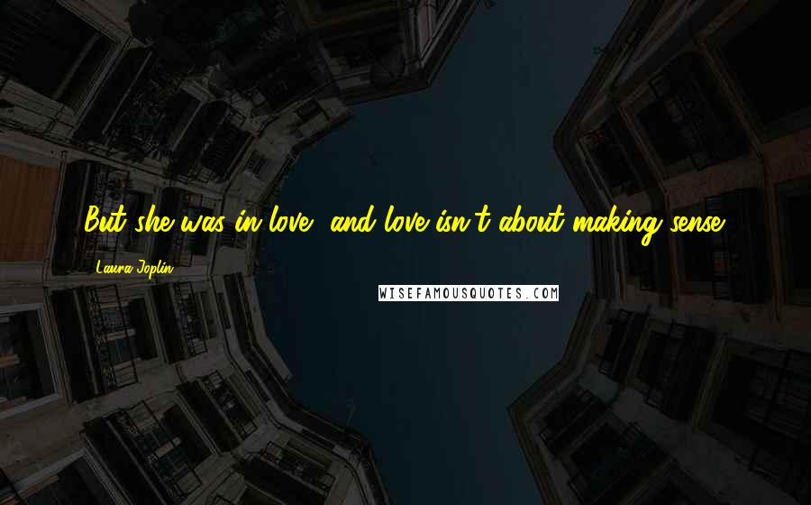 Laura Joplin Quotes: But she was in love, and love isn't about making sense.