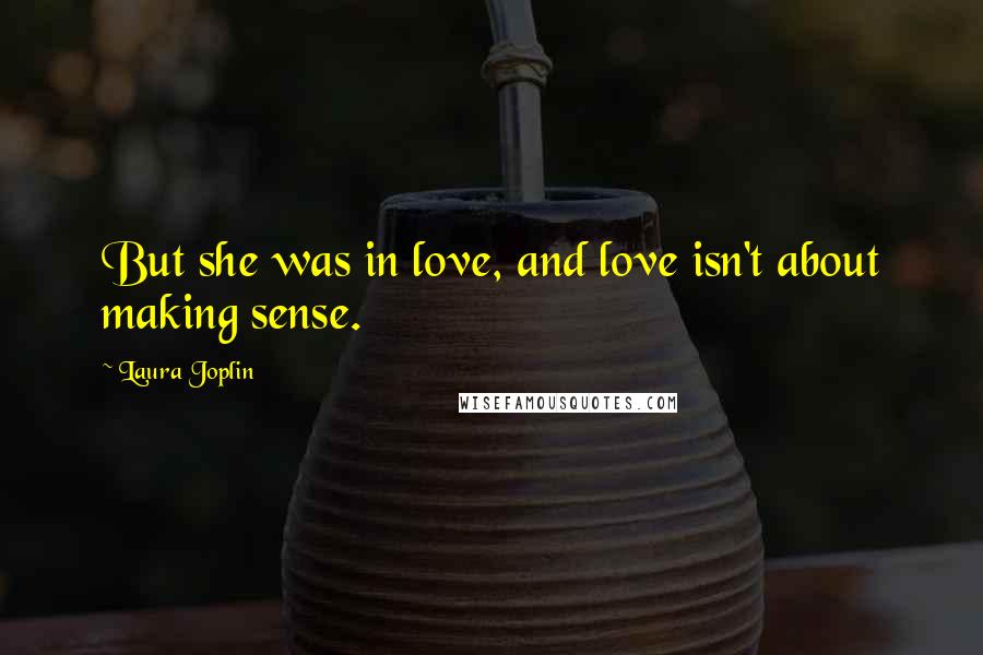 Laura Joplin Quotes: But she was in love, and love isn't about making sense.