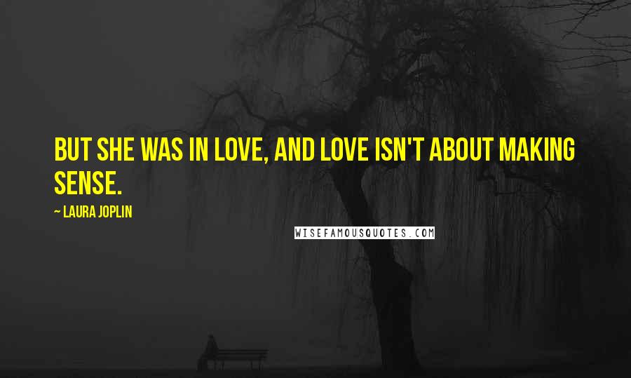 Laura Joplin Quotes: But she was in love, and love isn't about making sense.