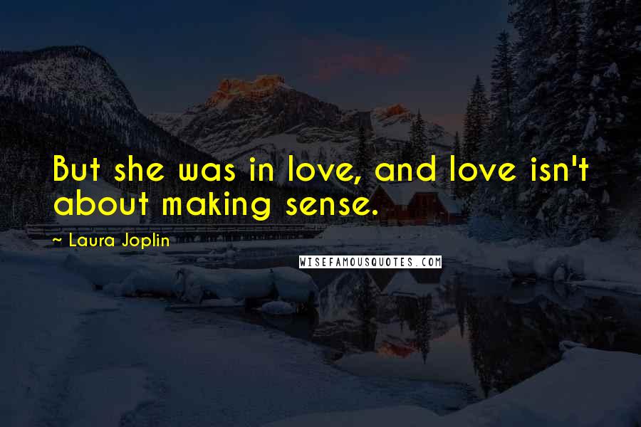 Laura Joplin Quotes: But she was in love, and love isn't about making sense.