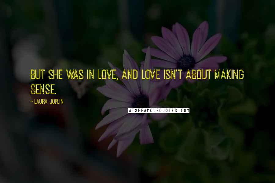 Laura Joplin Quotes: But she was in love, and love isn't about making sense.