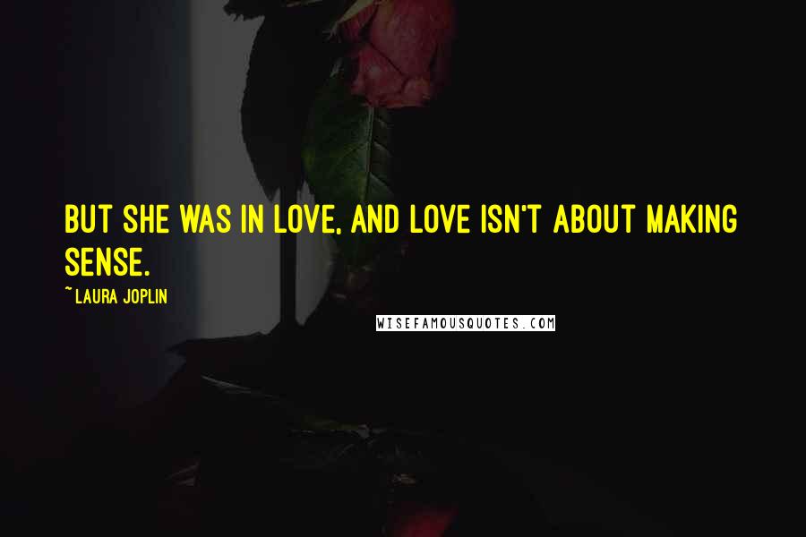 Laura Joplin Quotes: But she was in love, and love isn't about making sense.