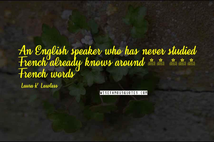Laura K. Lawless Quotes: An English speaker who has never studied French already knows around 15,000 French words!