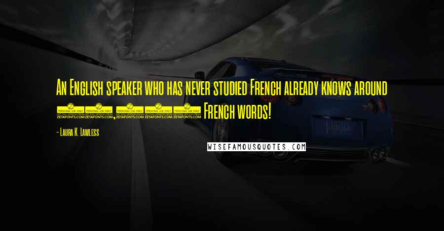Laura K. Lawless Quotes: An English speaker who has never studied French already knows around 15,000 French words!