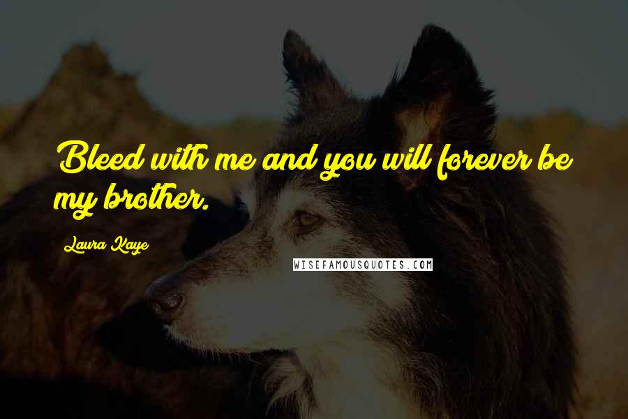 Laura Kaye Quotes: Bleed with me and you will forever be my brother.