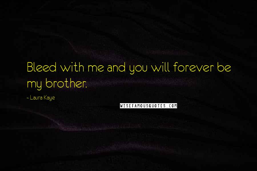 Laura Kaye Quotes: Bleed with me and you will forever be my brother.