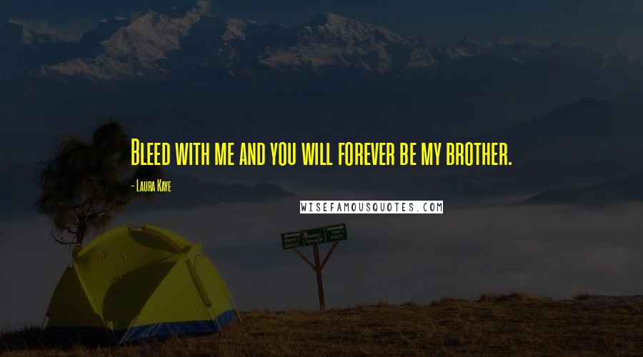 Laura Kaye Quotes: Bleed with me and you will forever be my brother.