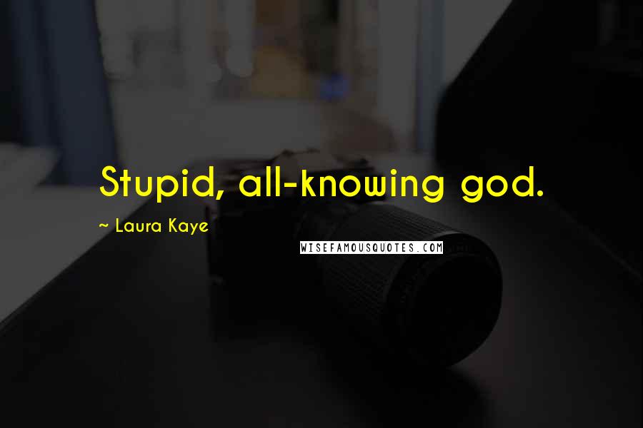 Laura Kaye Quotes: Stupid, all-knowing god.