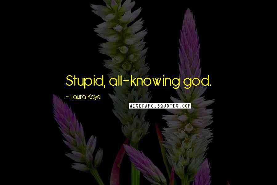 Laura Kaye Quotes: Stupid, all-knowing god.