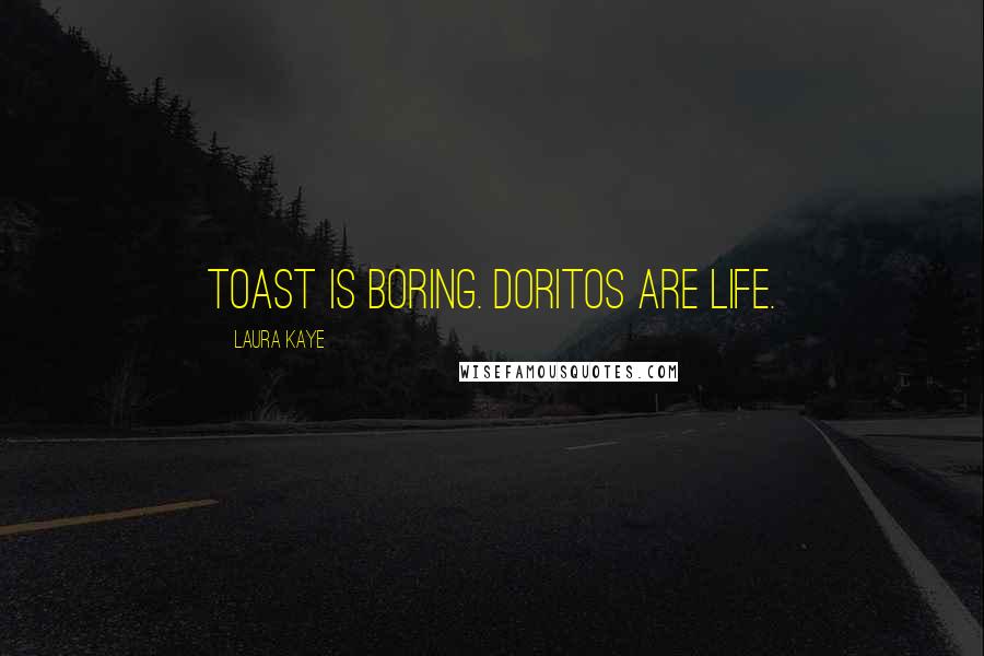 Laura Kaye Quotes: Toast is boring. Doritos are life.