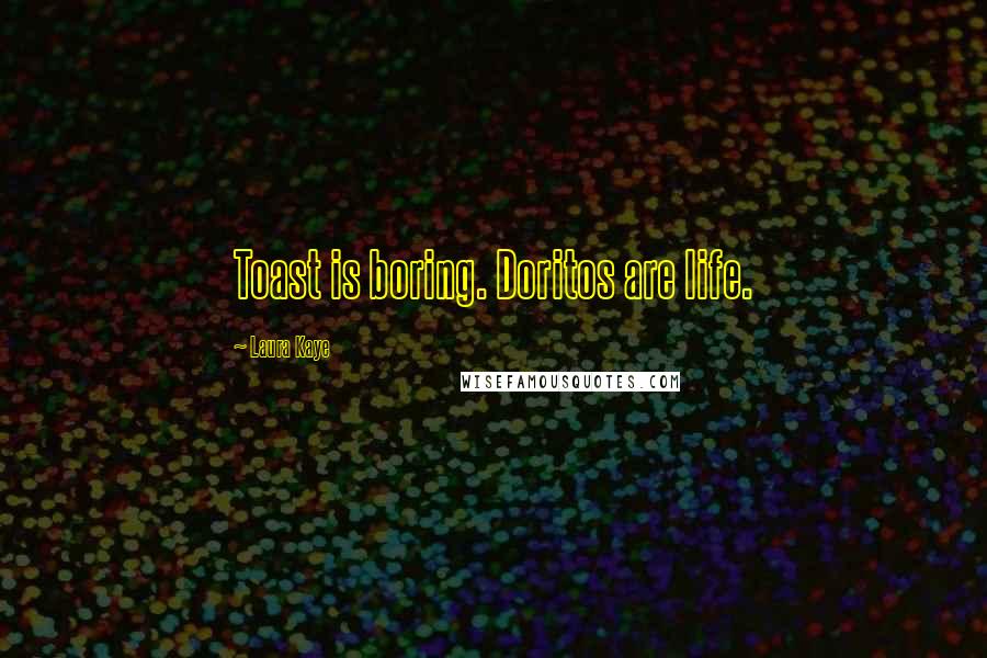 Laura Kaye Quotes: Toast is boring. Doritos are life.