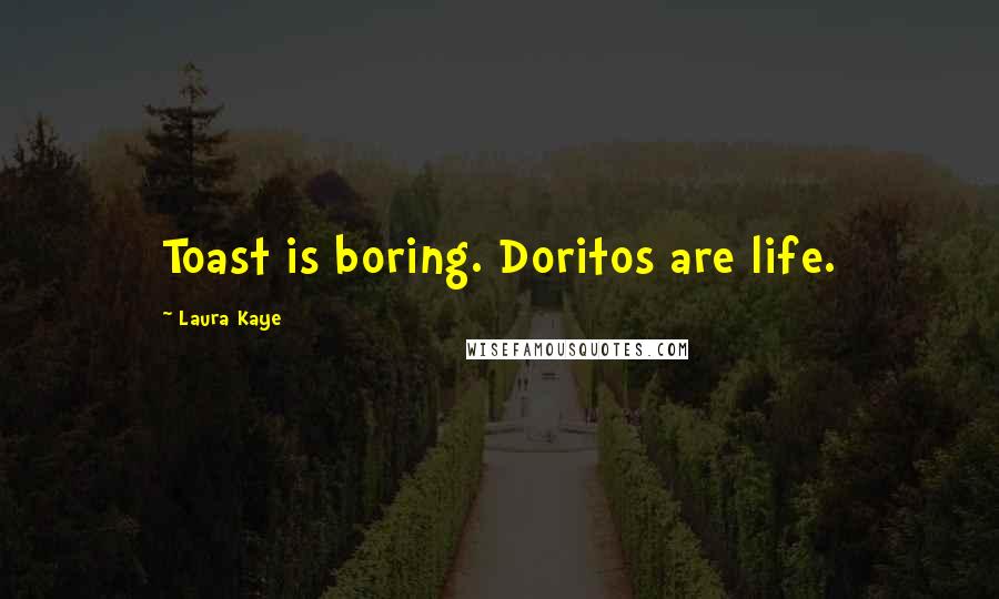 Laura Kaye Quotes: Toast is boring. Doritos are life.
