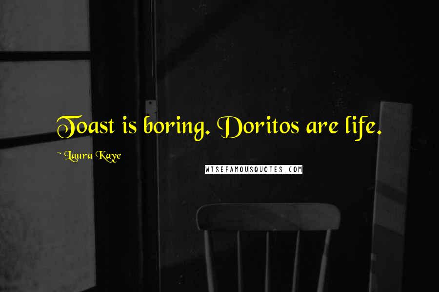 Laura Kaye Quotes: Toast is boring. Doritos are life.