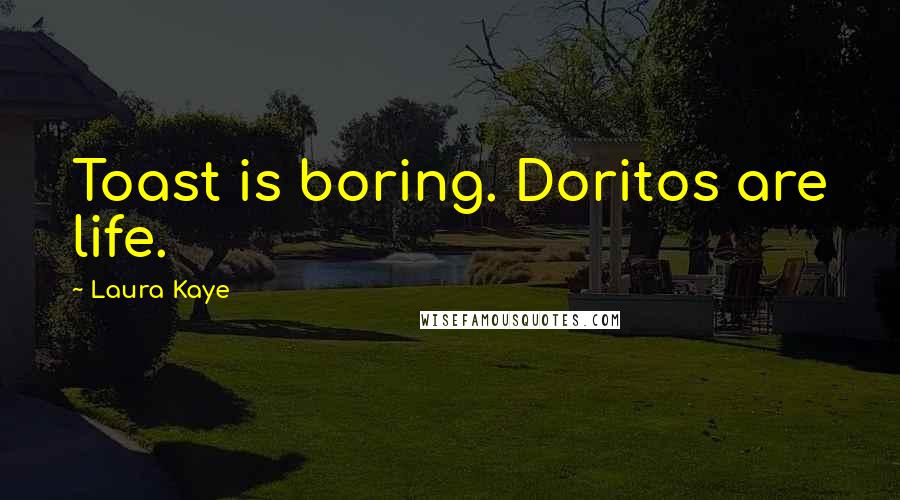 Laura Kaye Quotes: Toast is boring. Doritos are life.