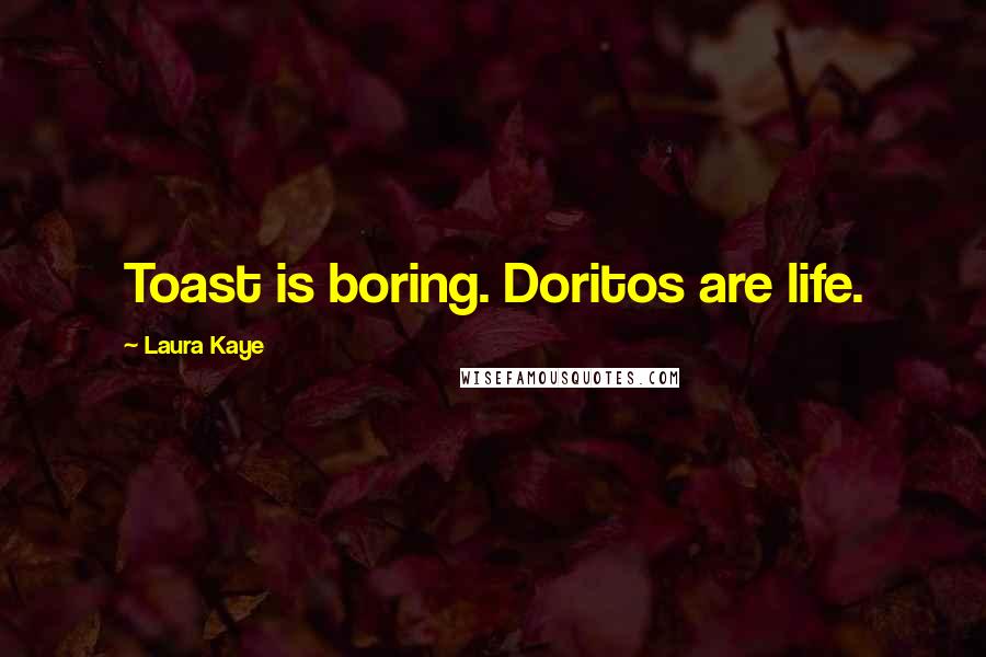 Laura Kaye Quotes: Toast is boring. Doritos are life.