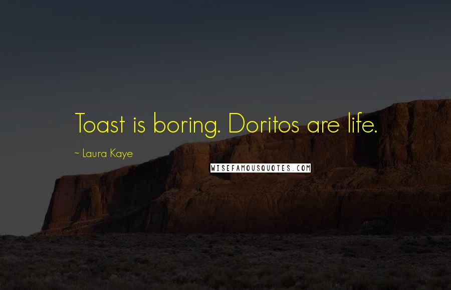 Laura Kaye Quotes: Toast is boring. Doritos are life.