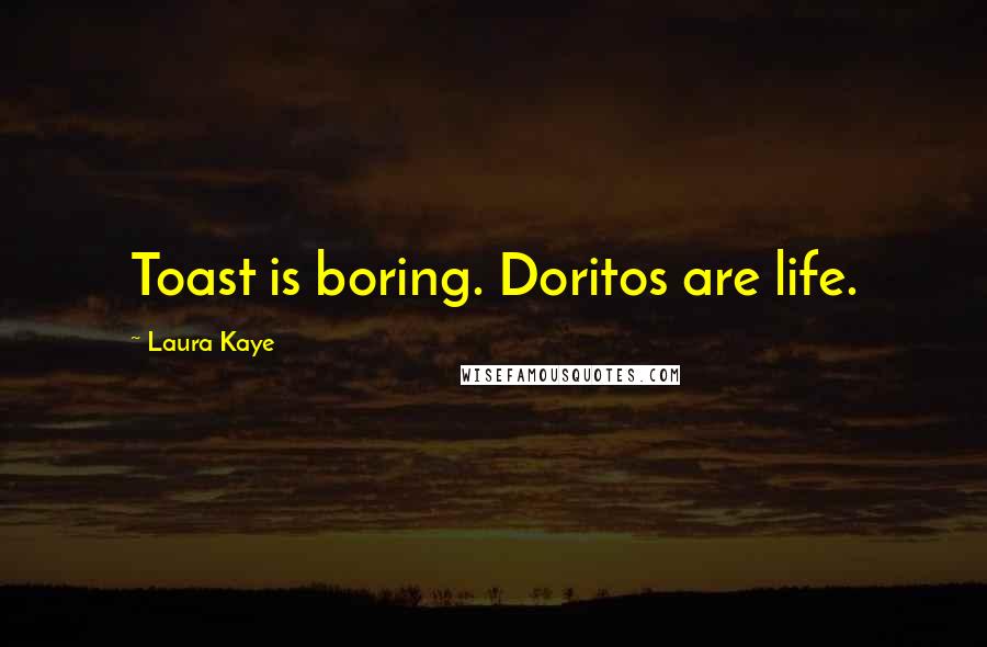 Laura Kaye Quotes: Toast is boring. Doritos are life.