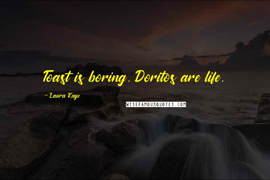 Laura Kaye Quotes: Toast is boring. Doritos are life.