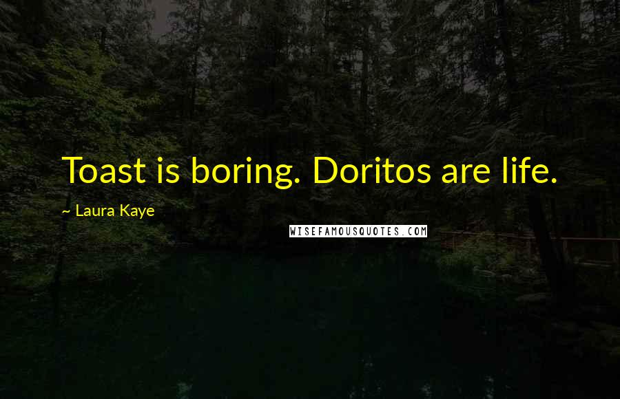Laura Kaye Quotes: Toast is boring. Doritos are life.