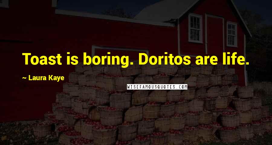 Laura Kaye Quotes: Toast is boring. Doritos are life.