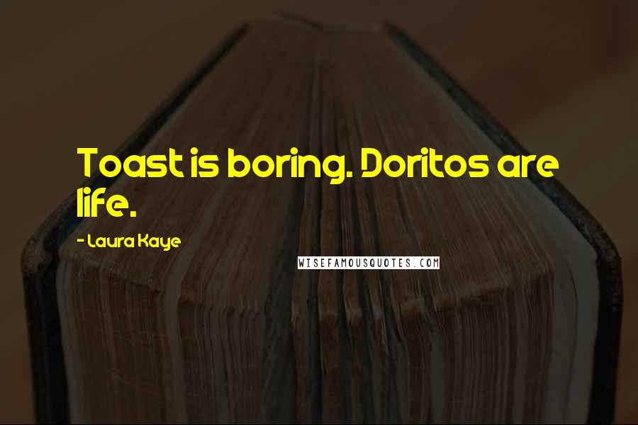 Laura Kaye Quotes: Toast is boring. Doritos are life.