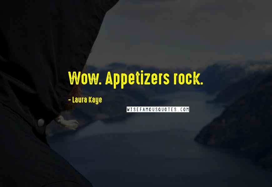 Laura Kaye Quotes: Wow. Appetizers rock.