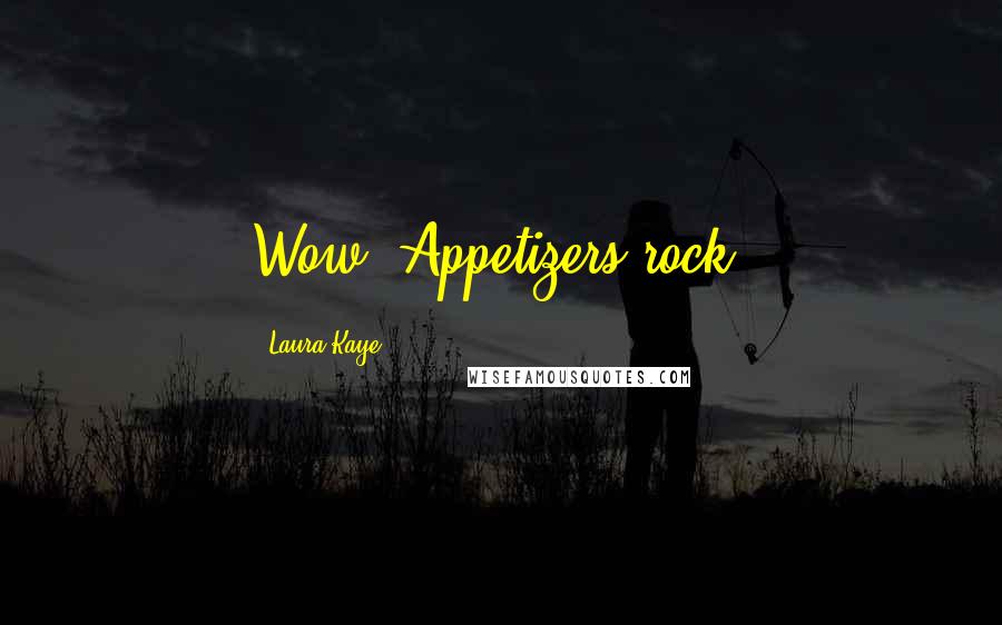 Laura Kaye Quotes: Wow. Appetizers rock.
