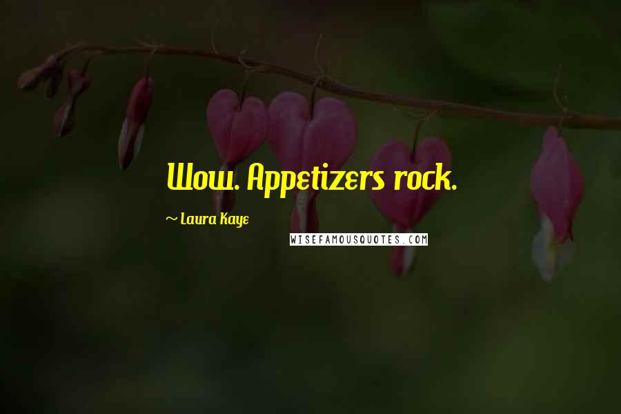 Laura Kaye Quotes: Wow. Appetizers rock.