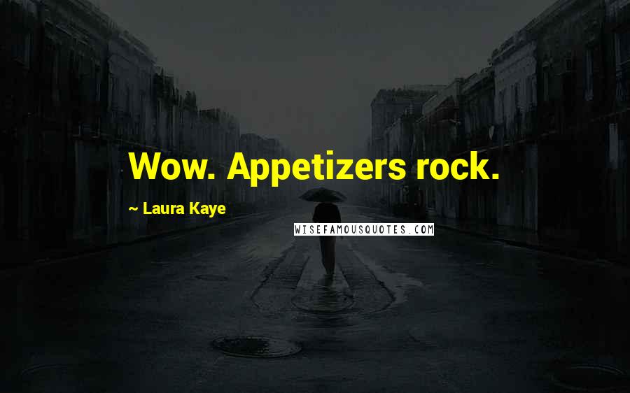 Laura Kaye Quotes: Wow. Appetizers rock.