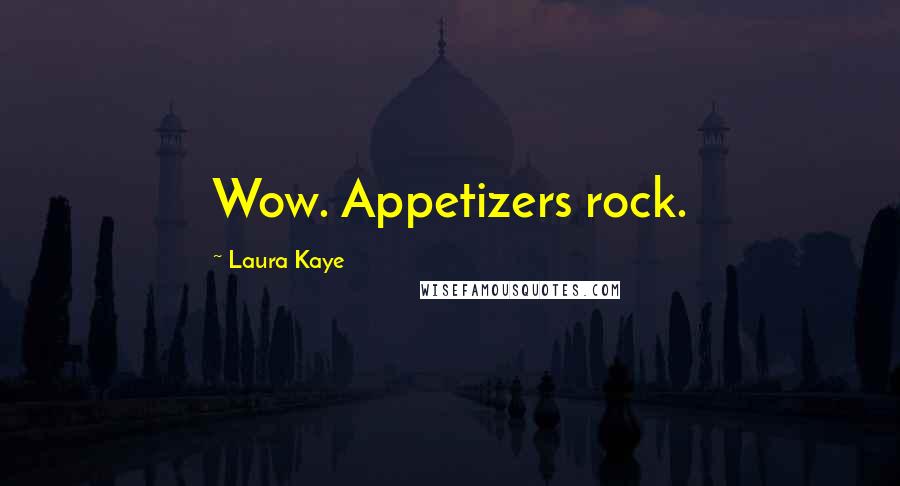 Laura Kaye Quotes: Wow. Appetizers rock.