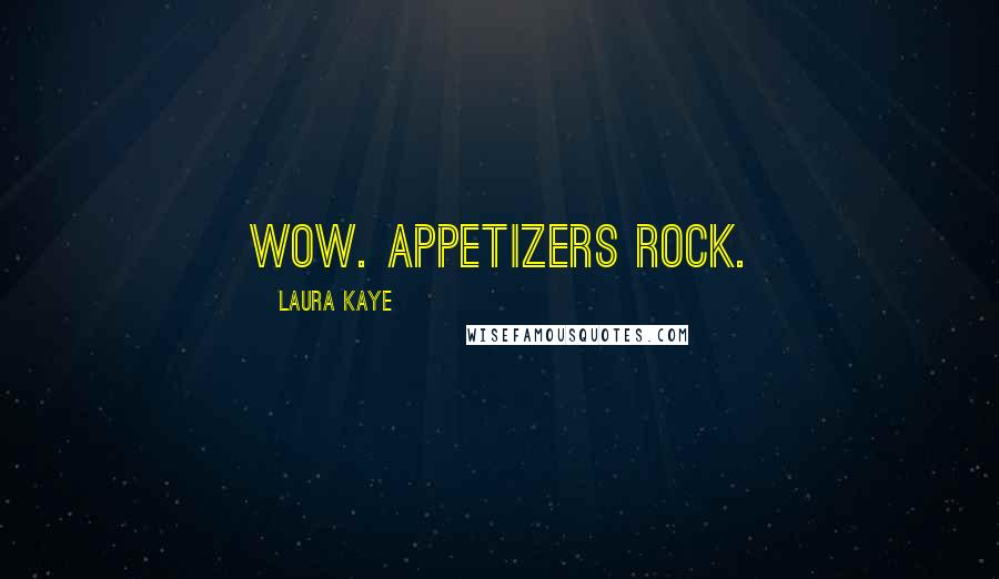 Laura Kaye Quotes: Wow. Appetizers rock.