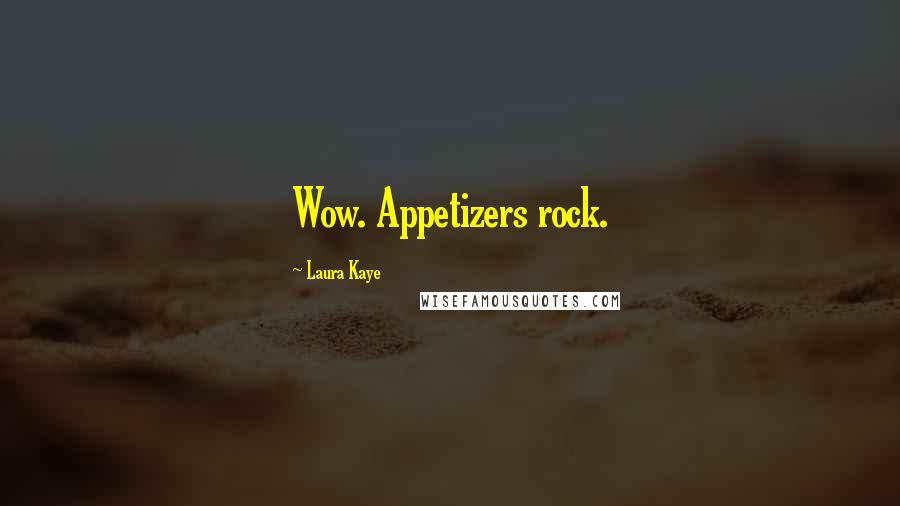 Laura Kaye Quotes: Wow. Appetizers rock.