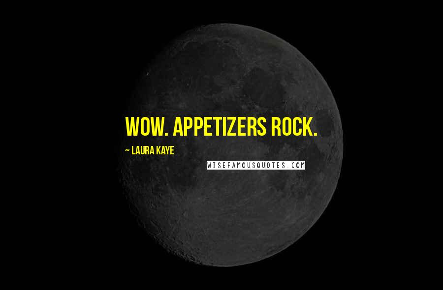 Laura Kaye Quotes: Wow. Appetizers rock.