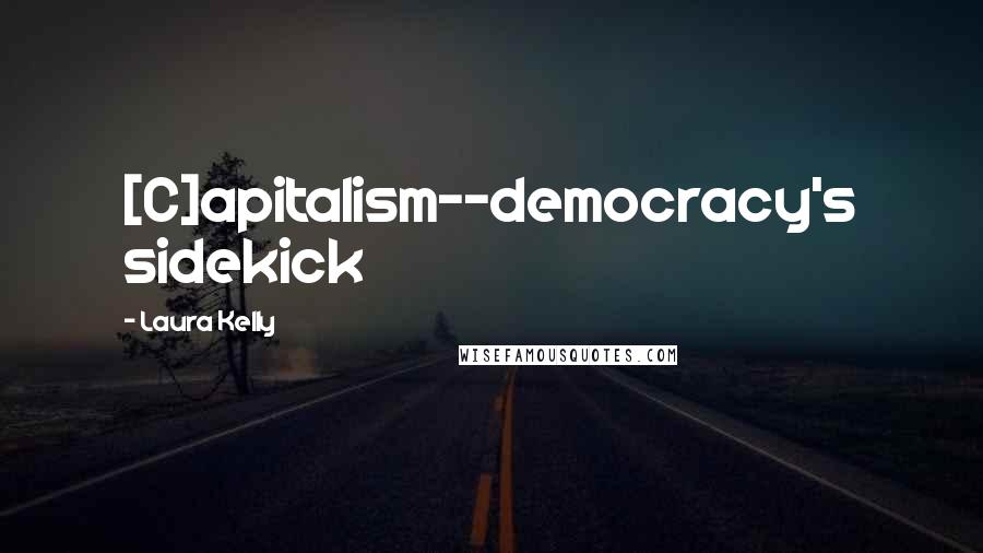 Laura Kelly Quotes: [C]apitalism--democracy's sidekick