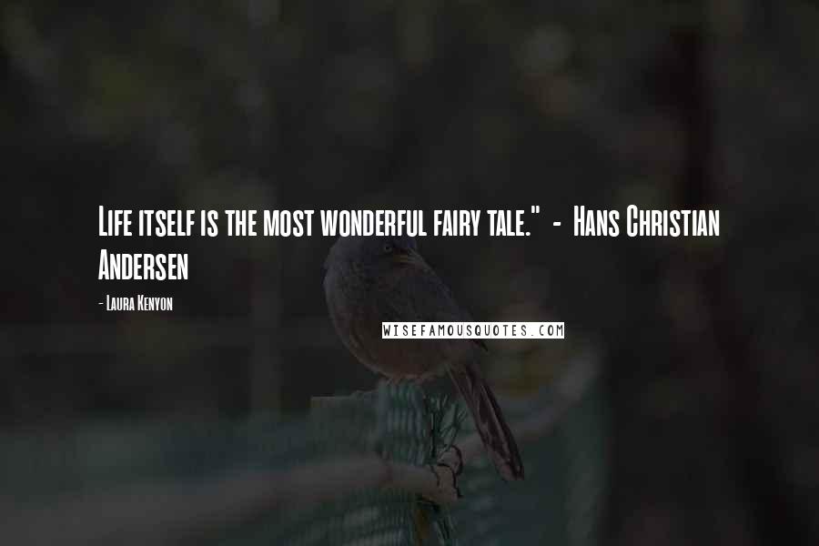 Laura Kenyon Quotes: Life itself is the most wonderful fairy tale." - Hans Christian Andersen